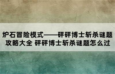 炉石冒险模式——砰砰博士斩杀谜题攻略大全 砰砰博士斩杀谜题怎么过